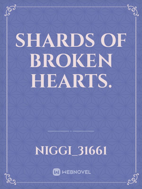 Shards of Broken Hearts.