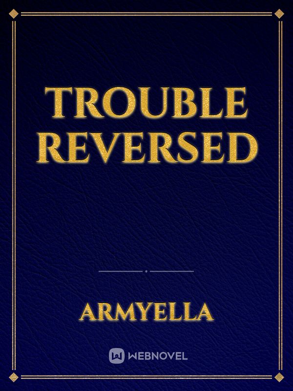 TROUBLE REVERSED