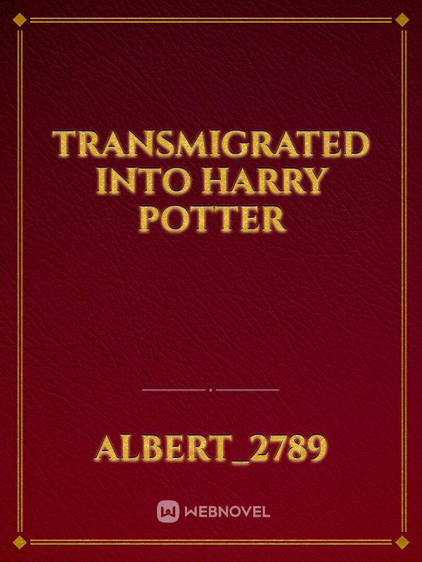 Transmigrated Into Harry Potter - Albert_2789 - WebNovel