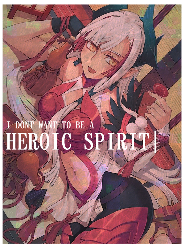 I Don’t Want to Be a Heroic Spirit