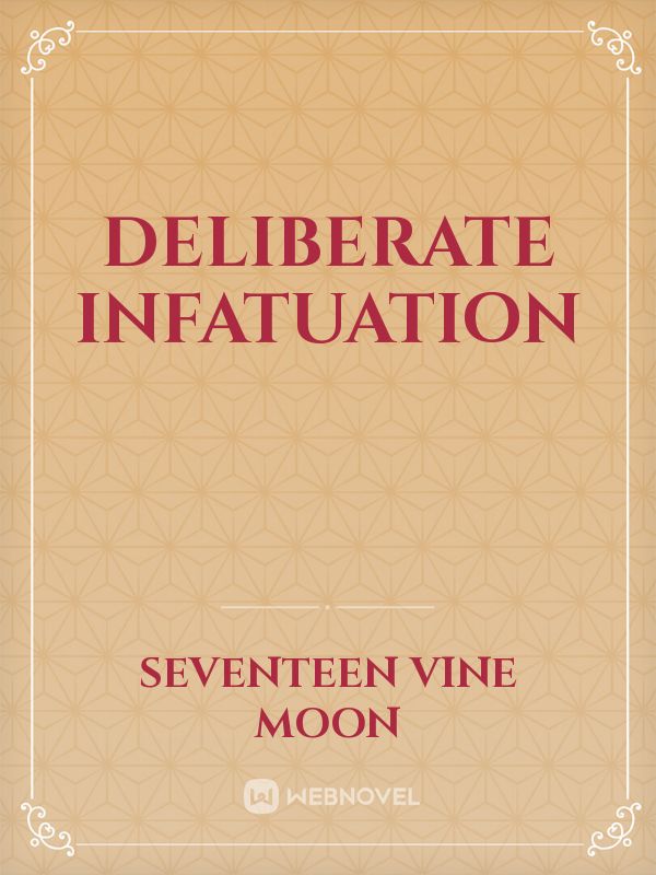 Deliberate Infatuation