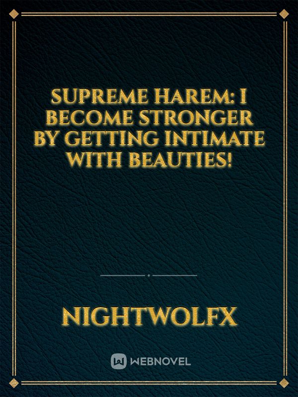 Supreme Harem: I Become Stronger By Getting Intimate with Beauties!