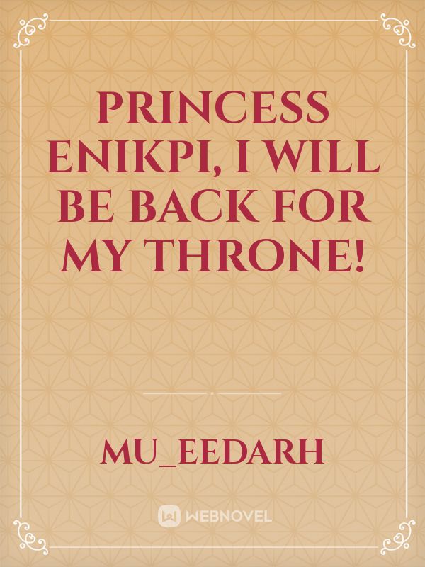 PRINCESS ENIKPI, I WILL BE BACK FOR MY THRONE! icon