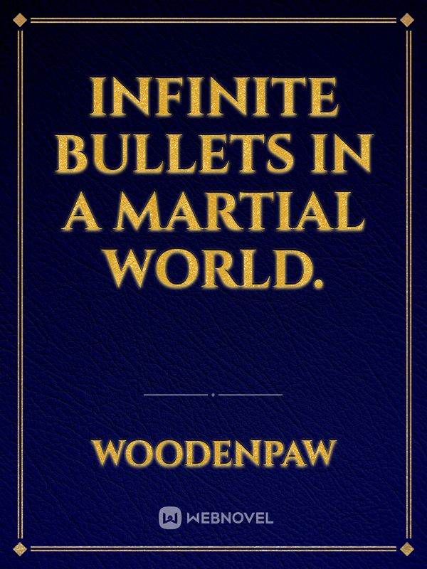 Infinite Bullets in a Martial World.