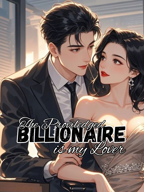 THE PRIVILEGED BILLIONAIRE IS MY LOVER