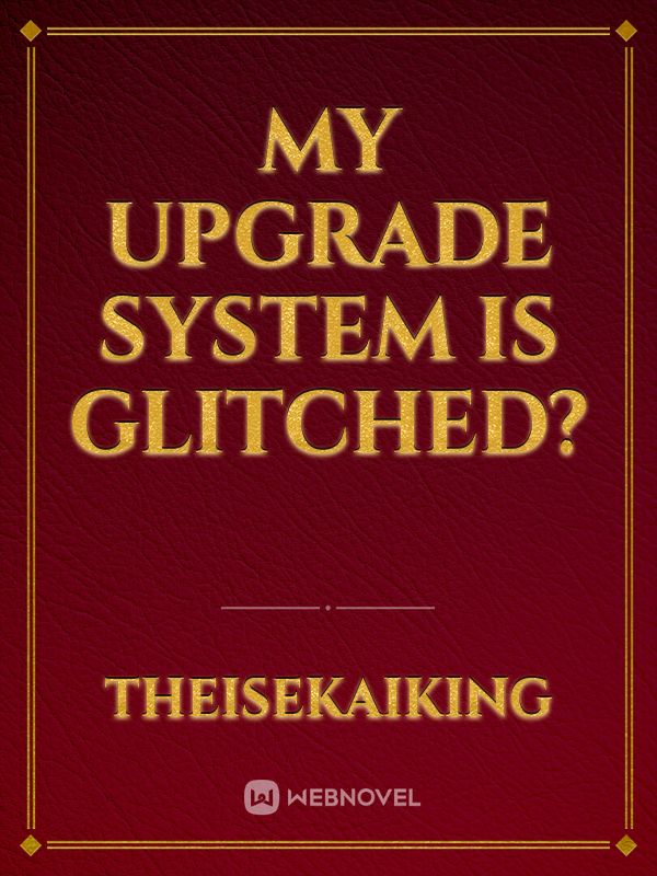 My Upgrade System Is Glitched?