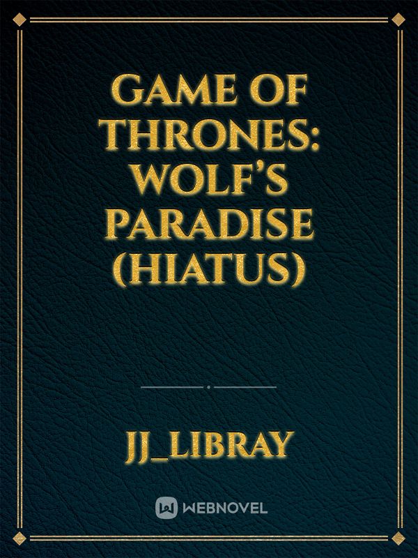 Game Of Thrones: Wolf’s Paradise (Hiatus)