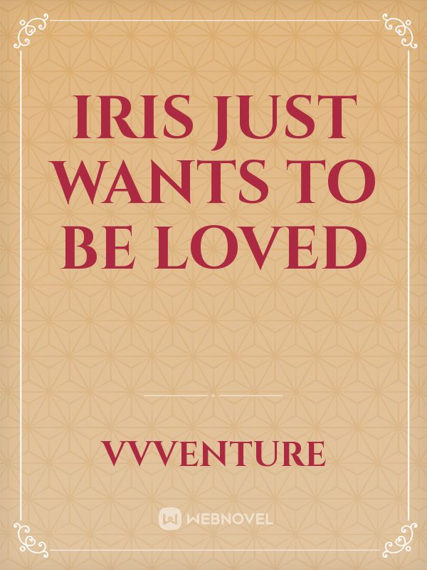 Iris just wants to be loved