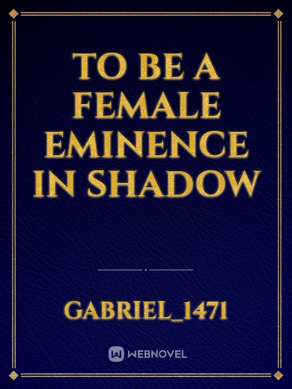 To Be A Female Eminence in Shadow