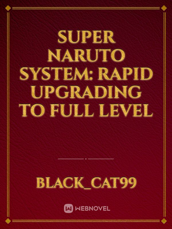 Super Naruto System: rapid upgrading to Full Level