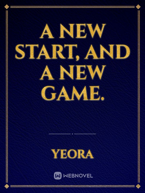 A New Start, and A New Game.