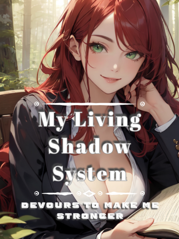 My Living Shadow System Devours To Make Me Stronger