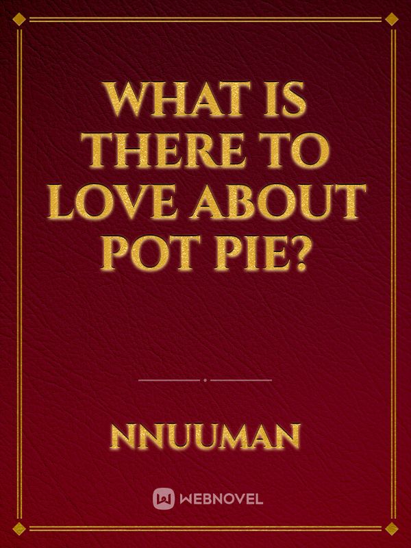 What Is There to Love About Pot Pie?