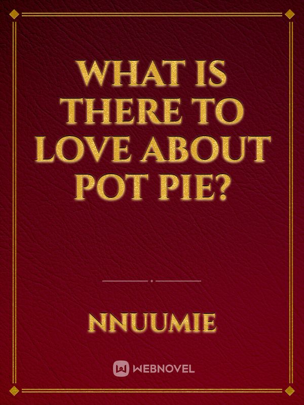 What Is There to Love About Pot Pie?