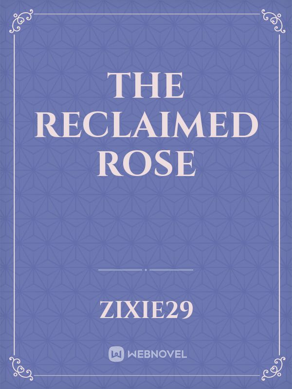 THE RECLAIMED ROSE