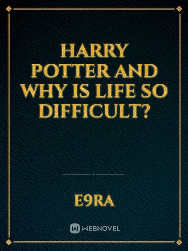 Harry Potter and why is life so difficult?