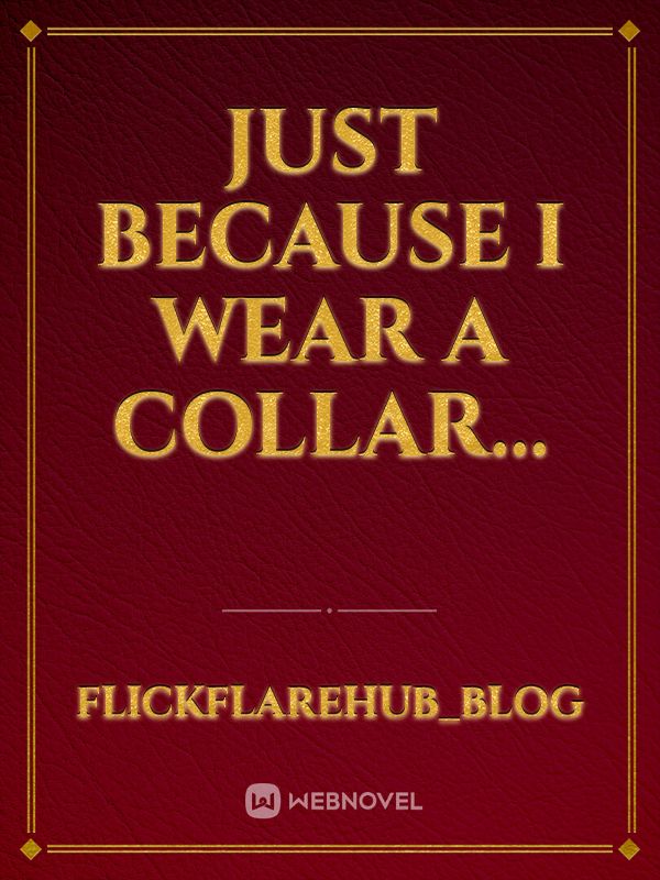 Just Because I Wear a Collar…