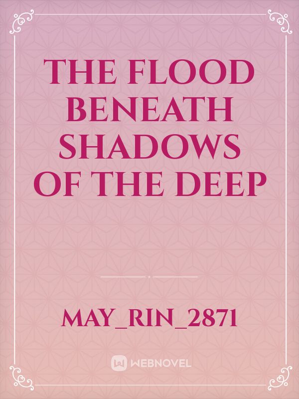 The flood beneath shadows of the deep