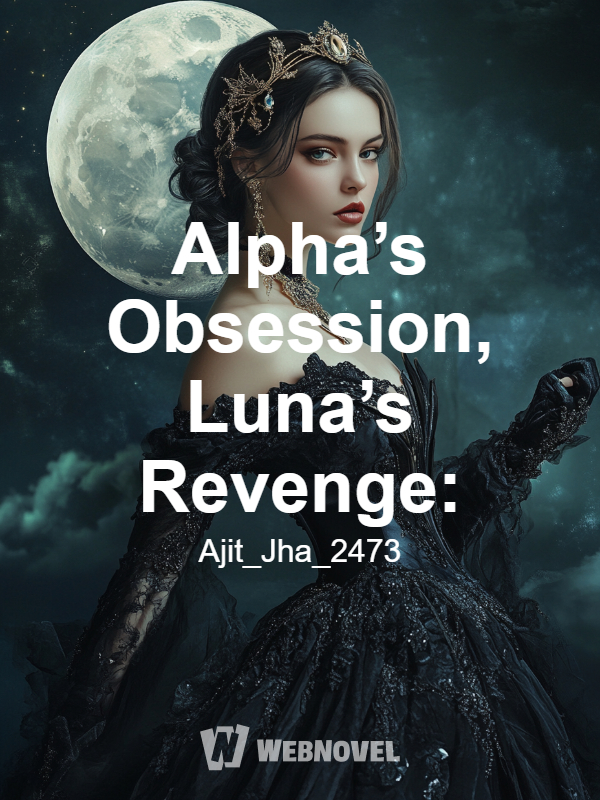 Alpha’s Obsession, Luna’s Revenge: