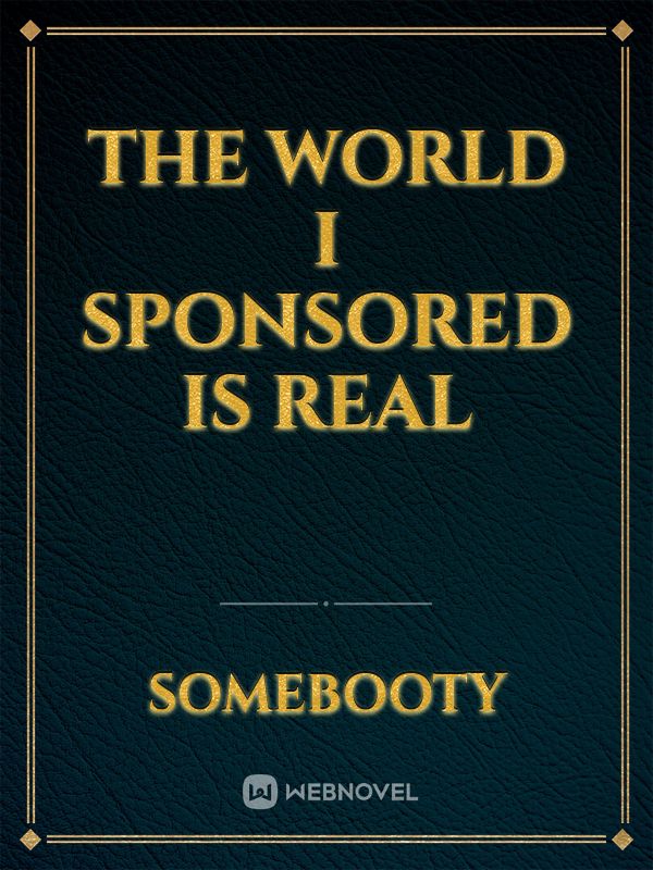 The World I Sponsored Is Real