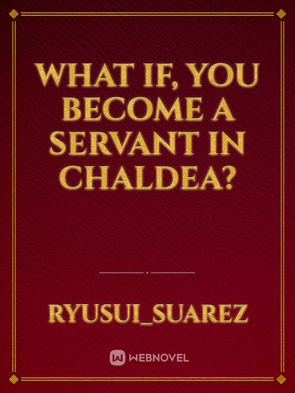 What if, you become a servant in Chaldea?