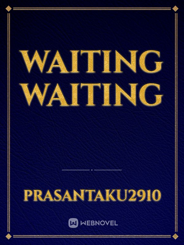 waiting waiting