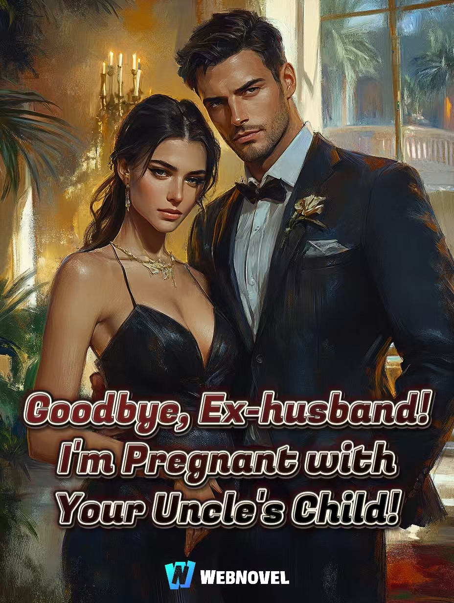 Goodbye, Ex-husband! I'm Pregnant with Your Uncle's Child!