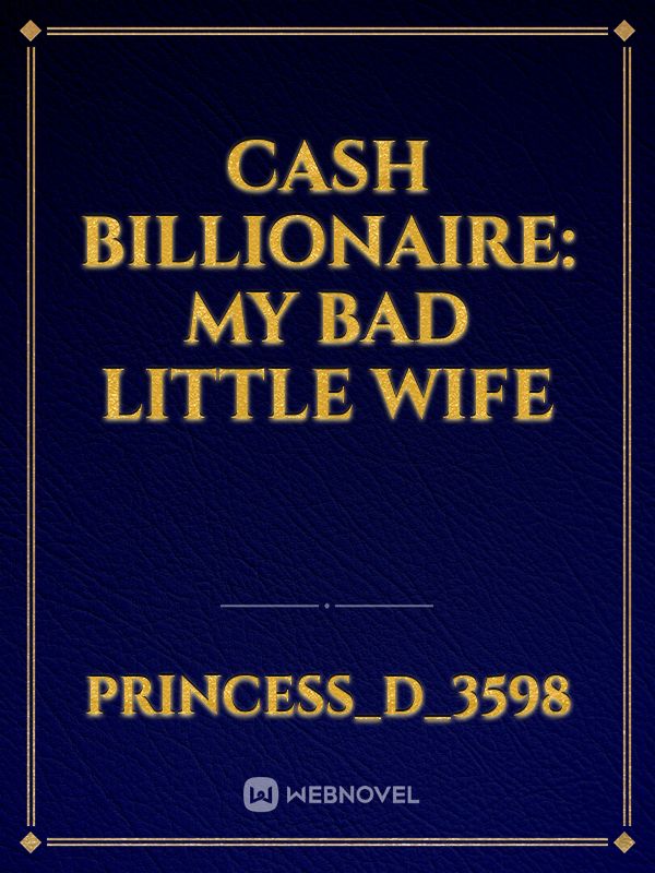 Cash Billionaire: My bad little wife