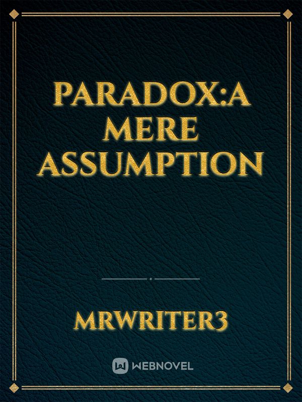 Paradox:A mere assumption