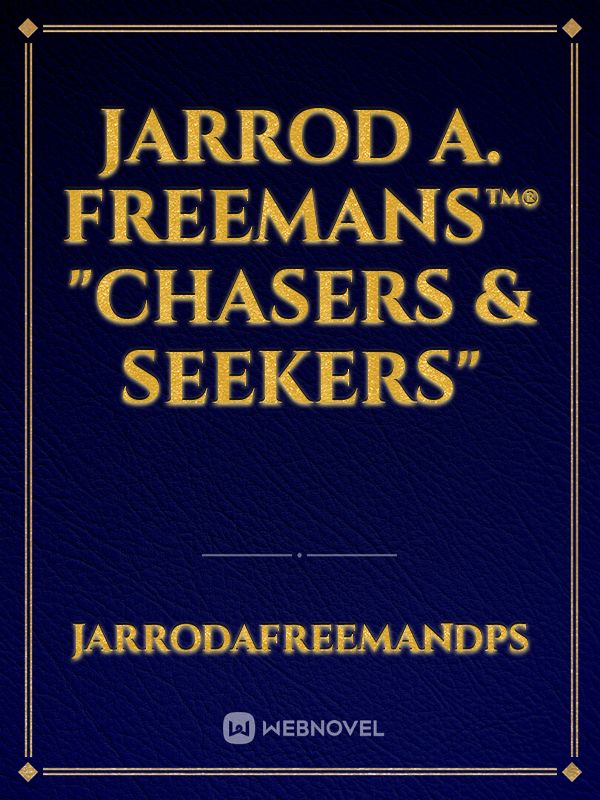 JARROD A. FREEMANS™® "CHASERS & SEEKERS"