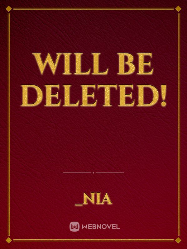 Will be deleted!