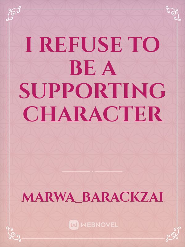 I refuse to be a supporting character