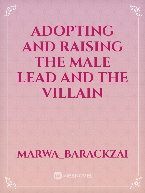 Adopting and raising the male lead and the villain