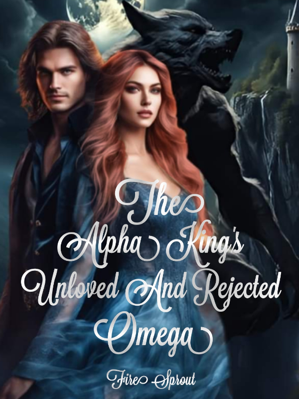 The Alpha King's Unloved And Rejected Omega - Fire Sprout - Webnovel