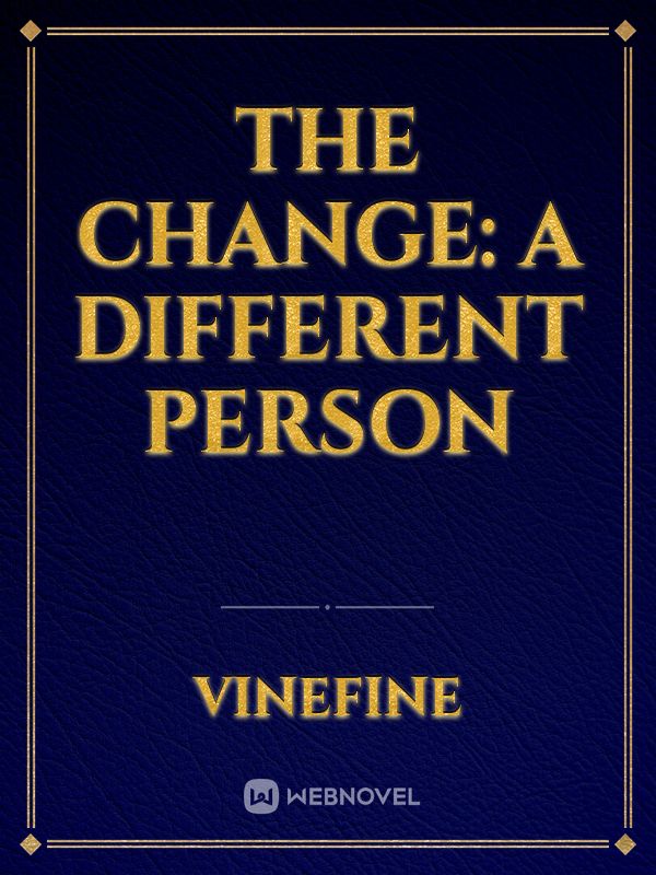 THE CHANGE: A different person