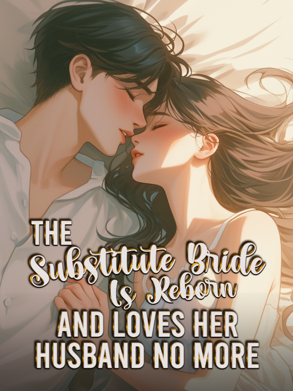 The Substitute Bride Is Reborn and  Loves Her Husband No more