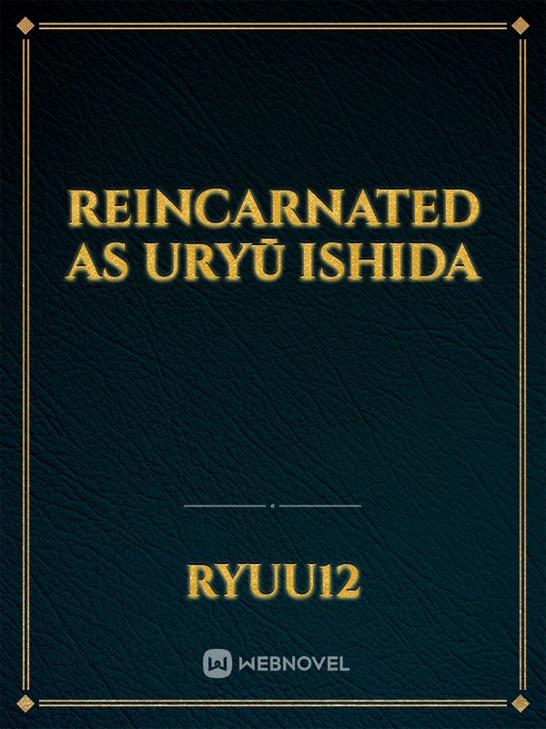 Reincarnated As Uryū Ishida