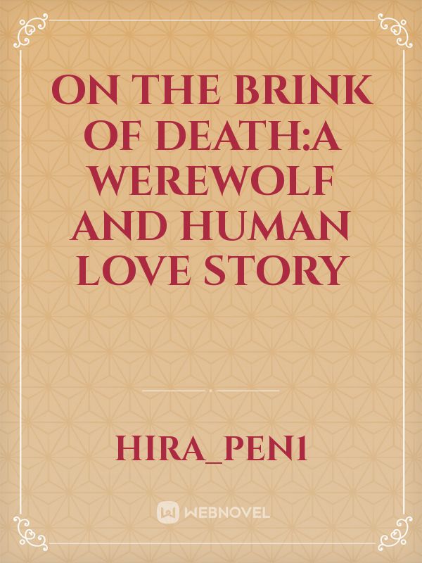 On the brink of death:A werewolf and human love story