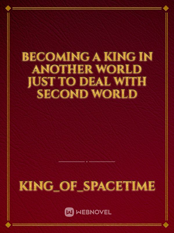 Becoming A King In Another World Just To Deal With Second World - King ...