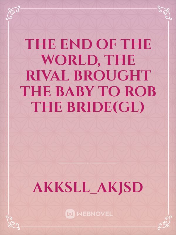 The end of the world, the rival brought the baby to rob the bride(GL)